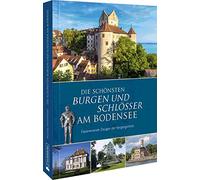 Die schönsten Burgen und Schlösser am Bodensee: Faszinierende Zeugen der Vergangenheit