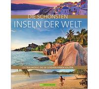 Die schönsten Inseln der Welt: 100 Traumziele, die Sie gesehen haben sollten