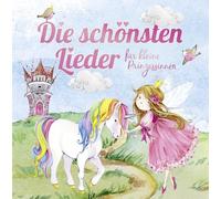 Die Schönsten Lieder Für Kleine Prinzessinnen