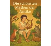 Die schönsten Mythen der Antike für Kinder: (Vor)Lesegeschichten ab 3 Jahren - liebevoll illustriert, kindgerecht nacherzählt zum Staunen, Lernen und Einschlafen