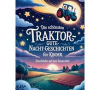 Die schönsten Traktor-Gute-Nacht-Geschichten für Kinder: Einschlafen auf dem Bauernhof