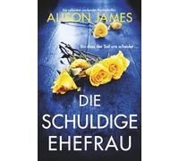 Die schuldige Ehefrau: Ein unfassbar packender Psychothriller