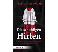 Die schuldigen Hirten: Geschichte des sexuellen Missbrauchs in der katholischen Kirche