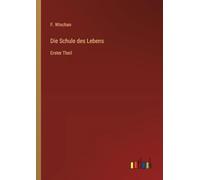 Die Schule des Lebens: Erster Theil