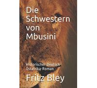 Die Schwestern von Mbusini: Historischer Deutsch-Ostafrika-Roman