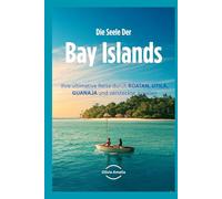 Die Seele der Bay Islands: Ihre ultimative Reise durch ROATAN, UTILA, GUANAJA und versteckte Juwelen