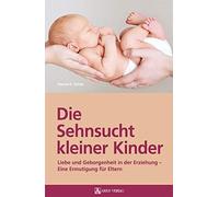 Die Sehnsucht kleiner Kinder: Liebe und Geborge, K..