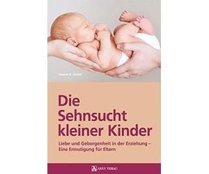 Die Sehnsucht kleiner Kinder: Liebe und Geborge, K..