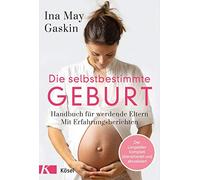 Die selbstbestimmte Geburt: Handbuch für werdende Eltern. Mit Erfahrungsberichten - Der Longseller komplett überarbeitet und aktualisiert