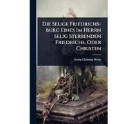 Die Selige Friedrichs-burg Eines Im Herrn Selig Sterbenden Friedrichs, Oder Christen