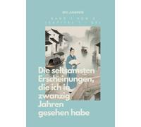Die seltsamsten Erscheinungen, die ich in zwanzig Jahren gesehen habe: Band 1 von 2 (Kapitel 1 - 54)