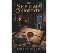 Die Septima Cohortatio: Das Geheimnis des siebten Wächters