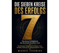 Die sieben Kreise des Erfolgs: Das letzte Erfolgsbuch, das du jemals brauchen wirst - Die ultimative Erfolgsbibel für Mindset, Ziele, Disziplin, Geld und ein außergewöhnliches Leben