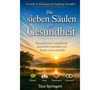 Die sieben Säulen der Gesundheit: Ein praktischer Leitfaden für dauerhafte Gesundheit von Körper, Geist und Seele