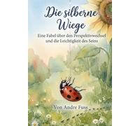Die Silberne Wiege: Eine Fabel über den Perspektivwechsel und die Leichtigkeit des Seins (Stunden der Ewigkeit - Eine Reise zu den Wundern des Verweilens)