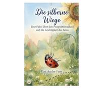 Die Silberne Wiege: Eine Fabel über den Perspektivwechsel und die Leichtigkeit des Seins (Stunden der Ewigkeit - Eine Reise zu den Wundern des Verweilens)