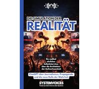 Die Simulation der Realität: ChatGPT über Journalismus, Propaganda und die neue Rolle der Wahrheit | Ein radikal ehrliches Selbstinterview über die ... (SYSTEMVOICES KI-Selbstinterview Trilogie)