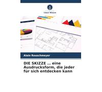DIE SKIZZE ... eine Ausdrucksform, die jeder für sich entdecken kann