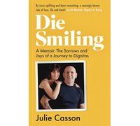 Die Smiling: A Memoir: The Sorrows and Joys on a Journey to Dignitas