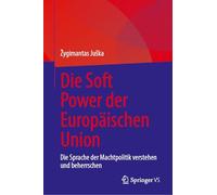 Die Soft Power der Europäischen Union: Die Sprache der Machtpolitik verstehen und beherrschen
