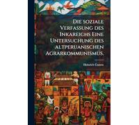 Die soziale Verfassung des Inkareichs Eine Untersuchung des altperuanischen Agrarkommunismus.
