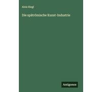 Die spätrömische Kunst-Industrie