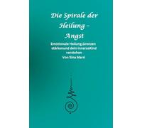 Die Spirale der Heilung - Angst: Emotionale Heilung, Grenzen stärken und dein inneres Kind verstehen