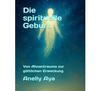 Die spirituelle Geburt: Von Ahnentrauma zur göttlichen Erweckung