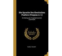 Die Sprache Des Kentischen Psalters (Vespian A. I.): Ein Beitrag Qur Angelsächsischen Grammatik