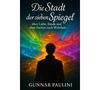 die Stadt der sieben Spiegel: über Liebe, Sünde und dem Suchen nach Wahrheit