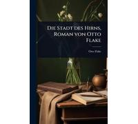 Die Stadt des Hirns, Roman von Otto Flake