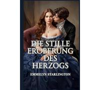 Die stille Eroberung des Herzogs: Eine heiße, skandalöse Regency-Liebeskomödie, in der eine stille Ehefrau einen Lebemann komplett aus der Fassung bringt (Die stille Herzogin)