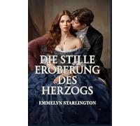 Die stille Eroberung des Herzogs: Eine heiße, skandalöse Regency-Liebeskomödie, in der eine stille Ehefrau einen Lebemann komplett aus der Fassung bringt (Die stille Herzogin)