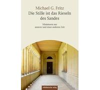 Die Stille ist das Rieseln des Sandes: Miniaturen aus unserer und einer anderen Zeit