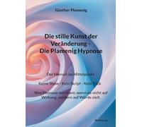 Die stille Kunst der Veränderung - Die Plamenig Hypnose: Der Mensch im Mittelpunkt Keine Show - Kein Skript - Kein Trick Was Hypnose sein kann, wenn sie nicht auf Wirkung, sondern auf Würde zielt.
