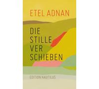 Etel Adnan Klaudia Ruschkowski Die Stille verschieben (Hardback)