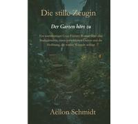 Die stille Zeugin - Der Garten hört zu: Ein warmherziger Cozy-Fantasy-Roman über eine Stadtgärtnerin, einen verwilderten Garten und die Hoffnung, die wieder Wurzeln schlägt