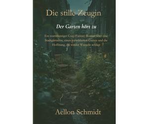 Die stille Zeugin - Der Garten hört zu: Ein warmherziger Cozy-Fantasy-Roman über eine Stadtgärtnerin, einen verwilderten Garten und die Hoffnung, die wieder Wurzeln schlägt