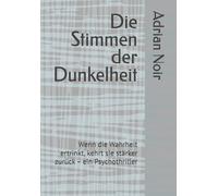 Die Stimmen der Dunkelheit: Wenn die Wahrheit ertrinkt, kehrt sie stärker zurück - ein Psychothriller