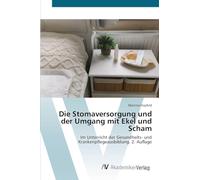 Die Stomaversorgung und der Umgang mit Ekel und Scham: Im Unterricht der Gesundheits- und Krankenpflegeausbildung. 2. Auflage