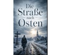 Die Straße nach Osten: Ein historischer Roman in Tagebuchform über die Ostfront 1939-1945 (Frontlinien des Schicksals)