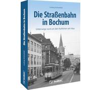 Die Straßenbahn in Bochum: Unterwegs rund um den Kuhhirten seit 1894