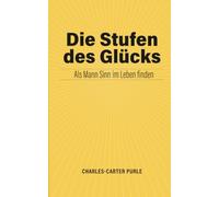 Die Stufen des Glücks: Als Mann Sinn im Leben finden