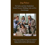 Die Suche nach dem Sündenbock: Soziale Normen, Mobbing, Liebe und ihre Auswirkungen: Analyse unserer ständigen Suche nach dem Sündenbock und der ... Mobbing und der Kraft der Liebe im Besonderen
