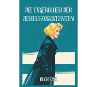 Die Tagebücher der Behelfsassistenten: Buch Eins, Inspiriert von Caroline Wahl (Die Tagebücher der Behelfsassistenten: Eine Trilogie)