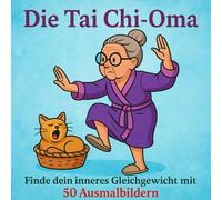 Die Tai Chi-Oma: Finde dein inneres Gleichgewicht mit 50 Ausmalbildern