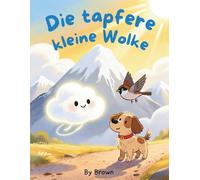 Die tapfere kleine Wolke: Eine herzerwärmende Geschichte über Mut und Freundlichkeit für Kinder von 4 -7 Jahren