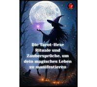 Die Tarot-Hexe Rituale und Zaubersprüche, um dein magisches Leben zu manifestieren