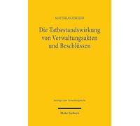Die Tatbestandswirkung Von Verwaltungsakten Und Beschlussen: Eine rechtsvergleichende Untersuchung zum deutschen und europäischen Verwaltungsrecht (Beitrage Zum Verwaltungsrecht)