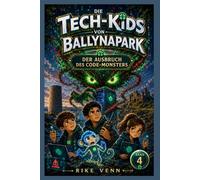 Die Tech-Kids von Ballynapark - Der Ausbruch des Code-Monsters: Ein spannendes KI-Detektivabenteuer über Medienkompetenz, IT-Sicherheit, Sandboxen und Fake News